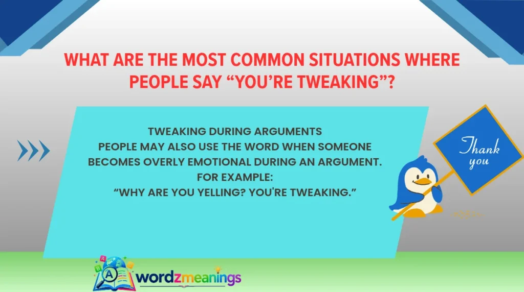 What Are the Most Common Situations Where People Say “You’re Tweaking”?